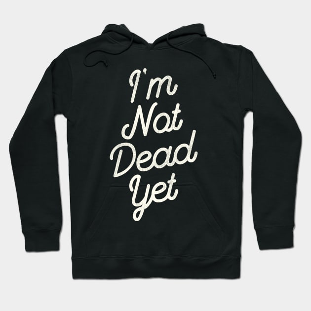 I'm Not Dead Yet Hoodie by darklordpug